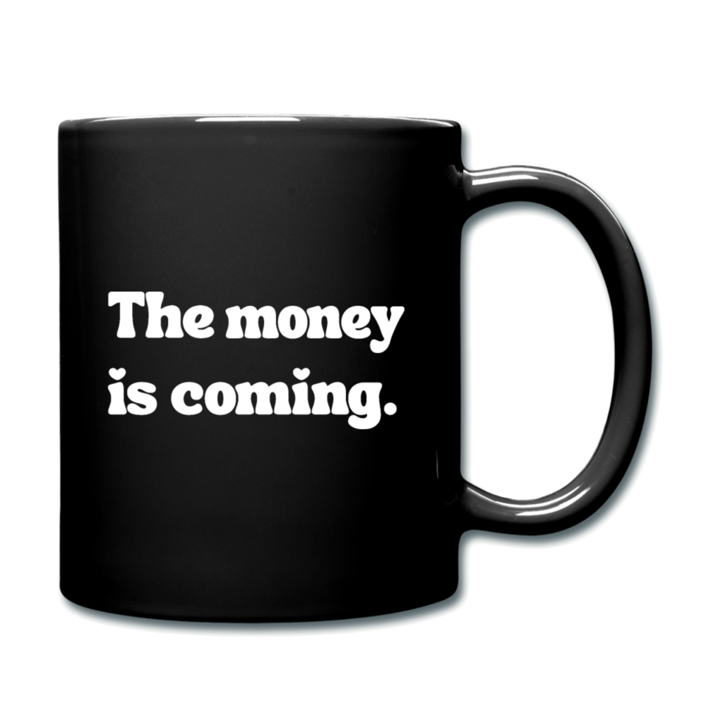 The money is coming. (Mug)