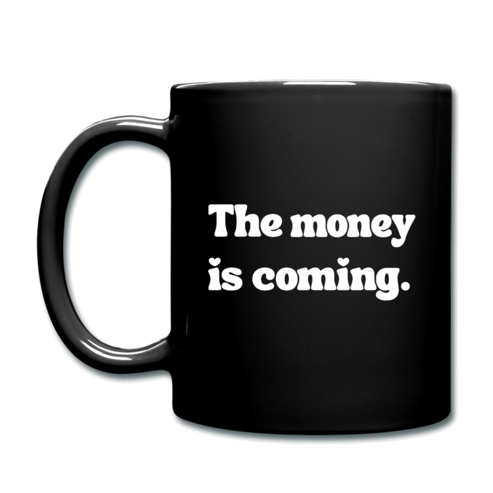The money is coming. (Mug)
